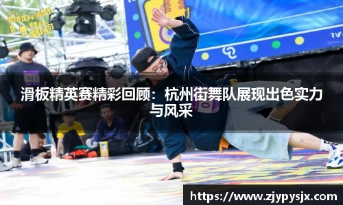 滑板精英赛精彩回顾:杭州街舞队展现出色实力与风采