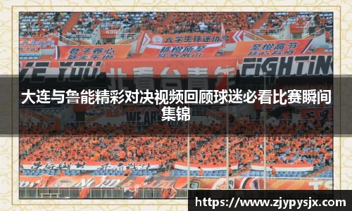 大连与鲁能精彩对决视频回顾球迷必看比赛瞬间集锦