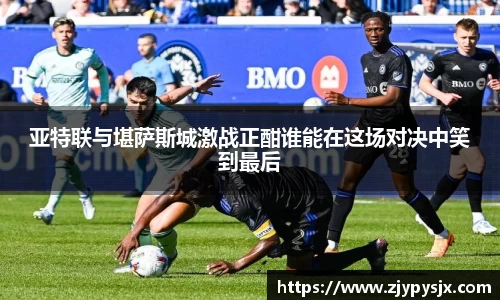 亚特联与堪萨斯城激战正酣谁能在这场对决中笑到最后